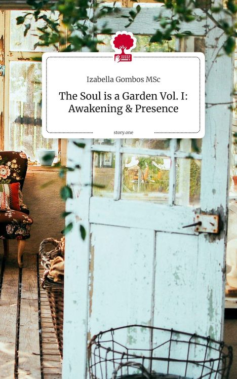 Text: „Izabella Gombos MSc, The Soul is a Garden Vol. I: Awakening & Presence, story.one.“ Offene Holztür, gemütlicher Innenraum.