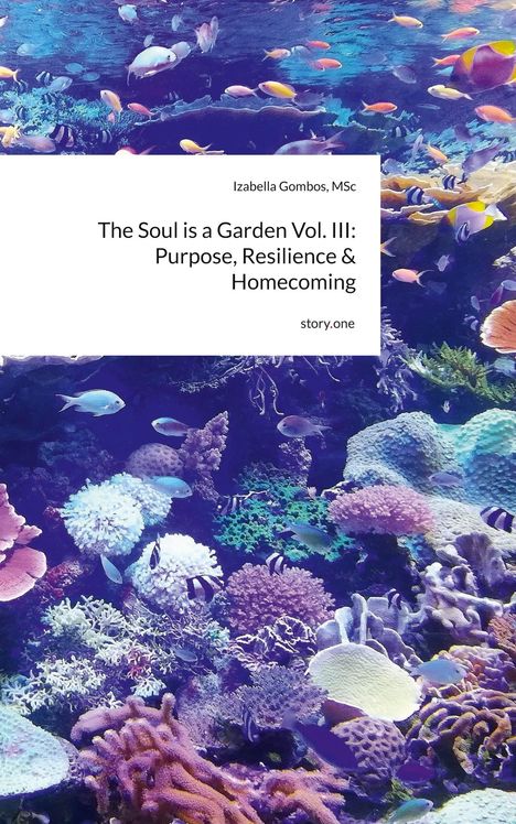 Titel: "The Soul is a Garden Vol. III: Purpose, Resilience & Homecoming" von Izabella Gombos, MSc. Ein lebendiges Unterwasserbild.