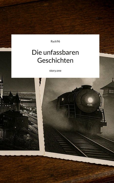 Texte: "Ryck96", "Die unfassbaren Geschichten", "story.one". Schwarz-Weiß-Fotos einer Dampflokomotive und einer Stadtansicht.
