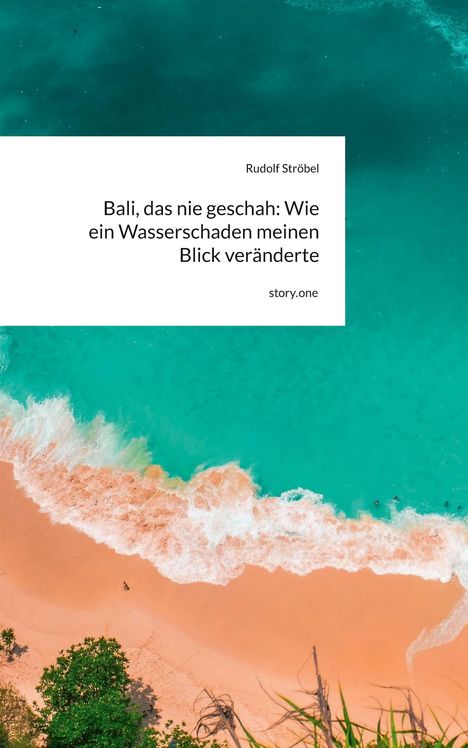 Text: "Bali, das nie geschah: Wie ein Wasserschaden meinen Blick veränderte." Ansicht von oben auf einen türkisfarbenen Strand.