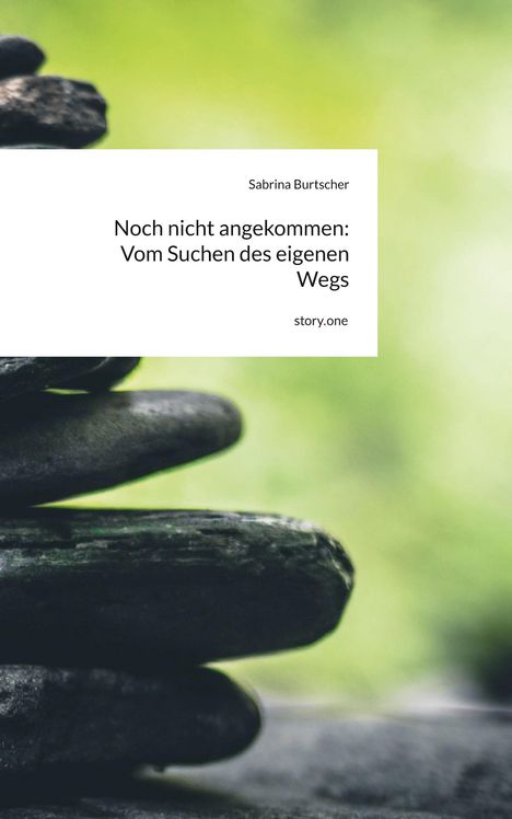 Text: "Sabrina Burtscher. Noch nicht angekommen: Vom Suchen des eigenen Wegs. story.one." Dahinter gestapelte Steine, unscharfer Hintergrund.