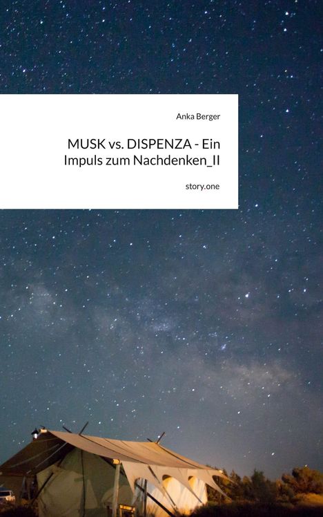 „MUSK vs. DISPENZA - Ein Impuls zum Nachdenken_II“ von Anka Berger, story.one. Ein Zelt unter sternklarem Nachthimmel.