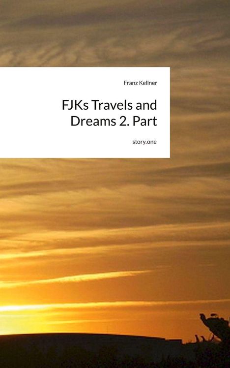 Text: "Franz Kellner, FJKs Travels and Dreams 2. Part, story.one". Hintergrund: Ein Sonnenuntergang mit orangen Wolken.