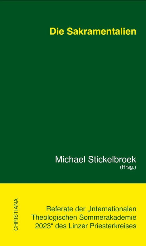 Text: Die Sakramentalien. Michael Stickelbroek (Hrsg.). Referate der Int. Theologischen Sommerakademie 2023 des Linzer Priesterkreises. Cover in Grün und Gelb.