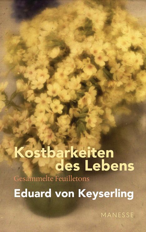 Eduard von Keyserling: Kostbarkeiten des Lebens - Gesammelte Feuilletons und Prosa, Buch