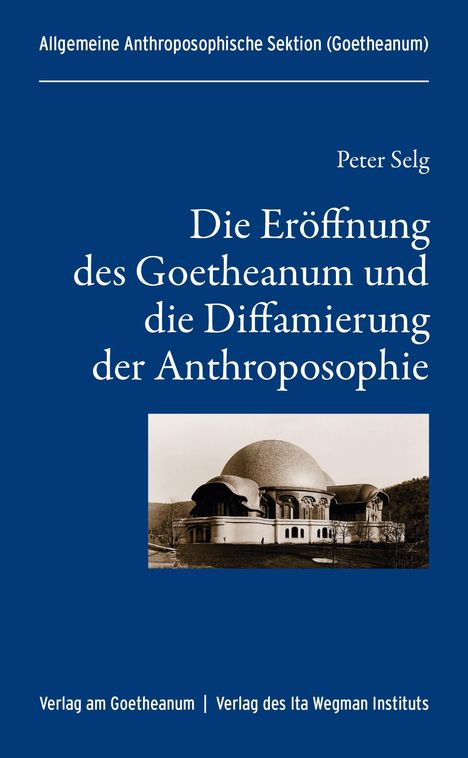 Peter Selg: Selg, P: Eröffnung des Goetheanum und die Diffamierung der A, Buch
