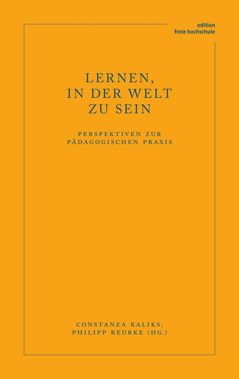 "LERNEN, IN DER WELT ZU SEIN. PERSPEKTIVEN ZUR PÄDAGOGISCHEN PRAXIS. Autoren: Constanza Kaliks, Philipp Reubke." Orange Hintergrund.