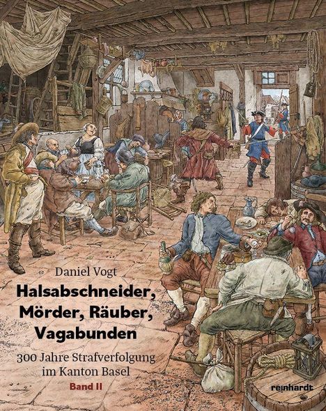 Text: "Halsabschneider, Mörder, Räuber, Vagabunden. 300 Jahre Strafverfolgung im Kanton Basel. Band II." 

Illustration einer belebten, mittelalterlichen Taverne.