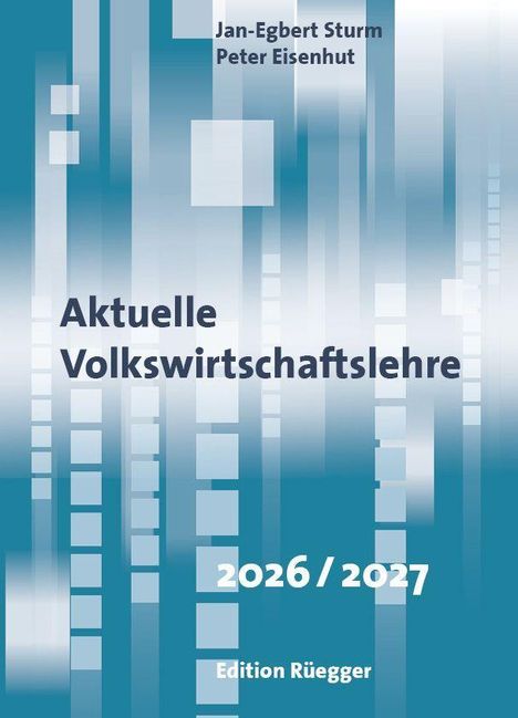 "Jan-Egbert Sturm, Peter Eisenhut; Aktuelle Volkswirtschaftslehre 2026/2027; Edition Rüegger. Abstrakte Grafik mit Strukturen."