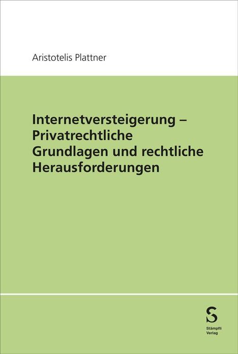 Titel: "Internetversteigerung – Privatrechtliche Grundlagen und rechtliche Herausforderungen". Autor: Aristotelis Plattner.