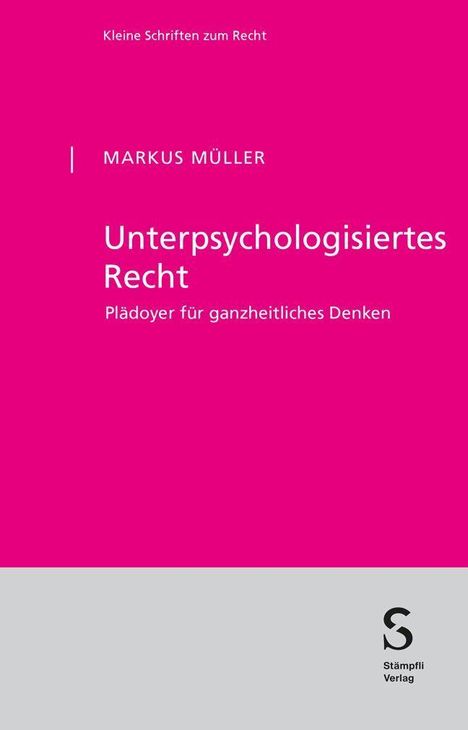 "Kleine Schriften zum Recht. Markus Müller. Unterpsychologisiertes Recht: Plädoyer für ganzheitliches Denken." Pinkes Cover.
