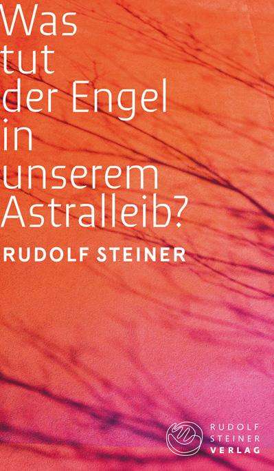 Rudolf Steiner: Was tut der Engel in unserem Astralleib? Wie finde ich den Christus?, Buch