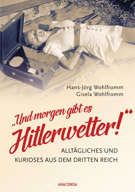 Hans-Jörg Wohlfromm: "Und morgen gibt es Hitlerwetter!" - Alltägliches und Kurioses aus dem Dritten Reich, Buch
