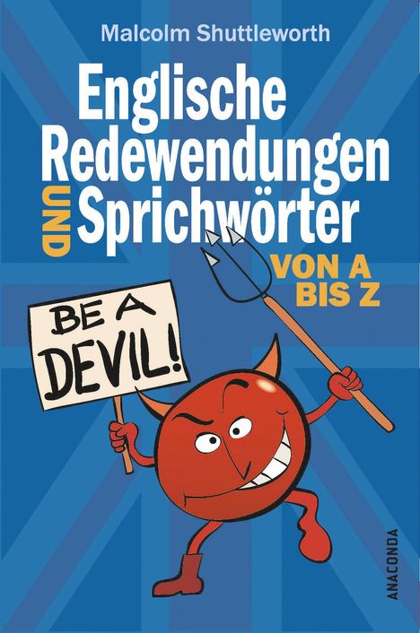 Malcolm Shuttleworth: Be a devil! Englische Redewendungen und Sprichwörter von A bis Z, Buch