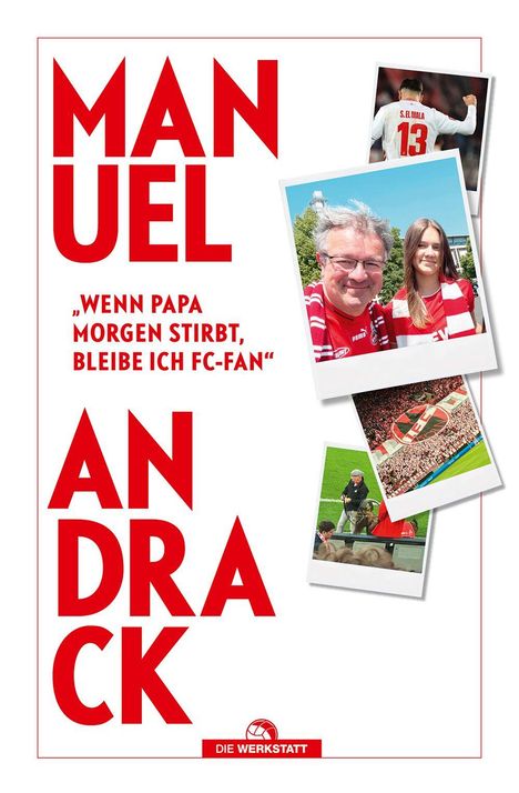 „MANUEL ANDRACK: Wenn Papa morgen stirbt, bleibe ich FC-Fan“. Fotos mit Fußballmotiven und Fans. Logo: Die Werkstatt.