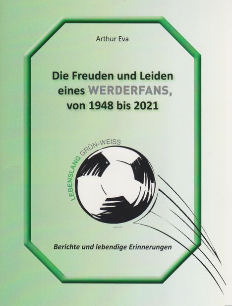 Arthur Eva: Die Freuden und Leiden eines Werderfans von 1948 bis 2021, Buch