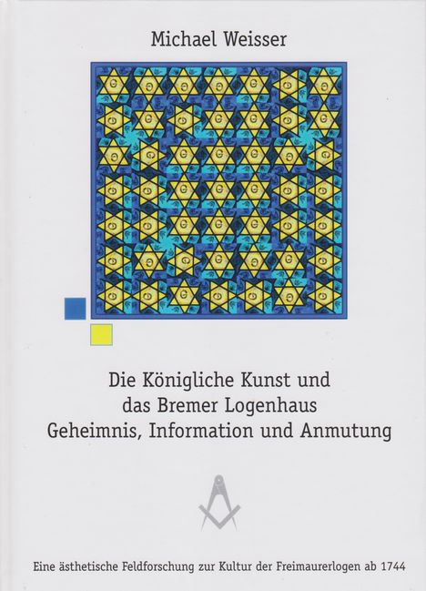 Michael Weisser: Die Königliche Kunst und das Bremer Logenhaus, Buch