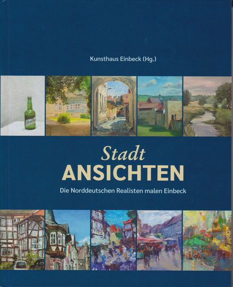 Text: "Kunsthaus Einbeck (Hg.)", "Stadt ANSICHTEN", "Die Norddeutschen Realisten malen Einbeck".  
Oben und unten Gemälde der Stadt.