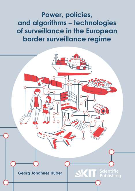 Georg Johannes Huber: Power, policies, and algorithms - technologies of surveillance in the European border surveillance regime, Buch