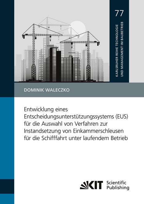 Dominik Waleczko: Entwicklung eines Entscheidungsunterstützungssystems (EUS) für die Auswahl von Verfahren zur Instandsetzung von Einkammerschleusen für die Schifffahrt unter laufendem Betrieb, Buch