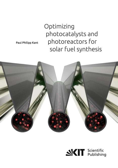 Paul Philipp Kant: Optimizing photocatalysts and photoreactors for solar fuel synthesis, Buch
