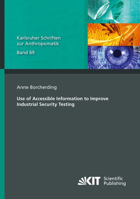 „Karlsruher Schriften zur Anthropomatik, Band 69, Anne Borcherding, Use of Accessible Information to Improve Industrial Security Testing“. Oben rechts Illustrationen von Technik und einem Auge. Unten Logos und Verlagsname.