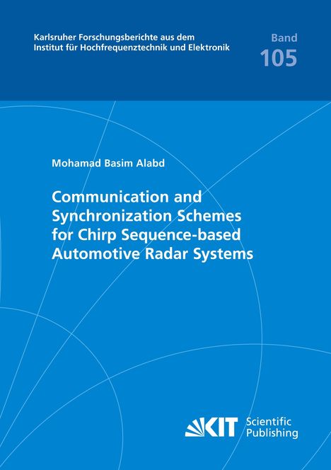 Oben steht "Karlsruher Forschungsberichte" und "Band 105". Der Titel lautet "Communication and Synchronization Schemes for Chirp Sequence-based Automotive Radar Systems" von Mohamad Basim Alabd. Unten ist ein KIT-Logo. Hintergrund ist blau mit weißen Linien.
