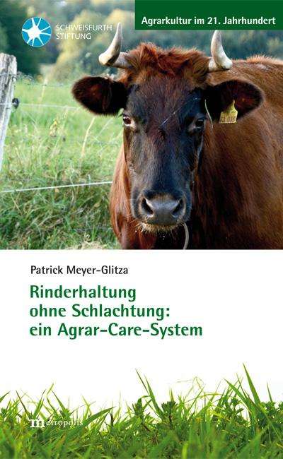 Patrick Meyer-Glitza: Rinderhaltung ohne Schlachtung: ein Agrar-Care-System, Buch