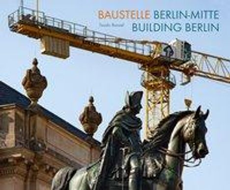 Tassilo Bonzel: Bonzel, T: Baustelle Berlin-Mitte / Building Berlin, Buch