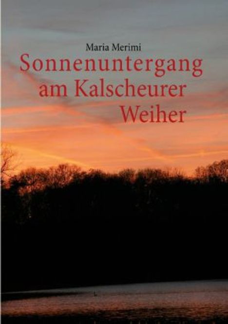 Maria Merimi: Sonnenuntergang am Kalscheurer Weiher. Denn das Gute liegt so nah., Buch