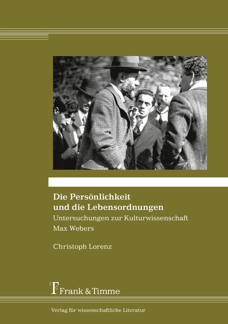 Christoph Lorenz: Die Persönlichkeit und die Lebensordnungen ¿ Untersuchungen zur Kulturwissenschaft Max Webers, Buch