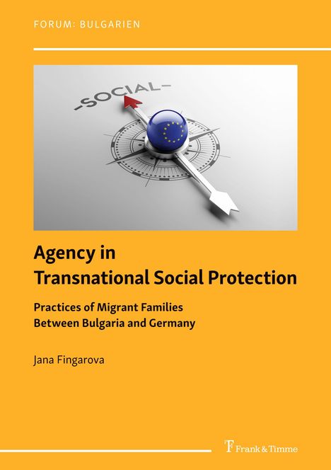 Jana Fingarova: Agency in Transnational Social Protection: Practices of Migrant Families Between Bulgaria and Germany, Buch