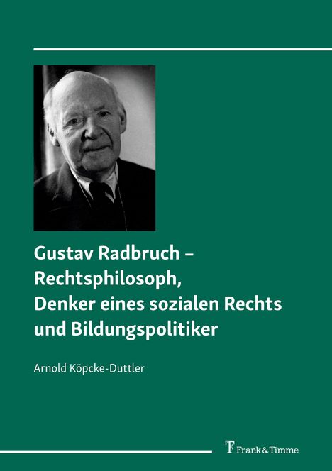 Arnold Köpcke-Duttler: Gustav Radbruch ¿ Rechtsphilosoph, Denker eines sozialen Rechts und Bildungspolitiker, Buch