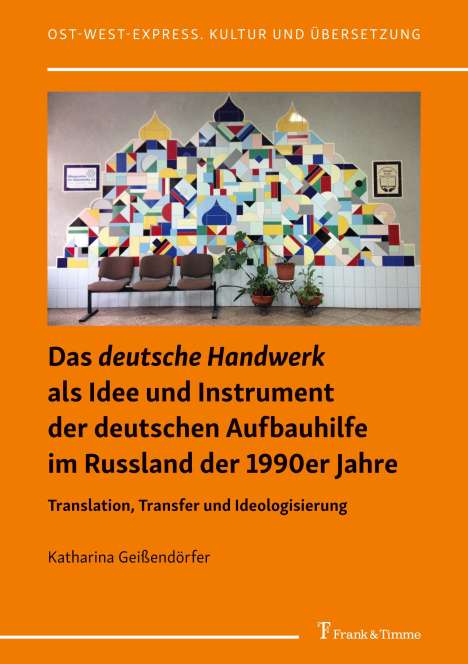 Katharina Geißendörfer: Das "deutsche Handwerk" als Idee und Instrument der deutschen Aufbauhilfe im Russland der 1990er Jahre, Buch