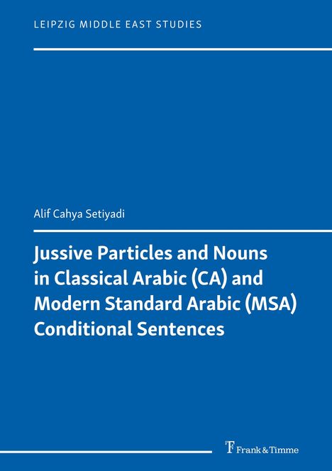 Alif Cahya Setiyadi: Jussive Particles and Nouns in Classical Arabic (CA) and Modern Standard Arabic (MSA) Conditional Sentences, Buch