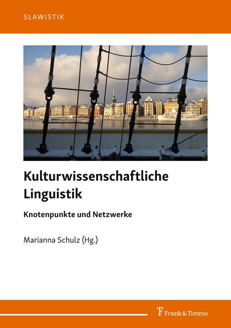 Titel: Kulturwissenschaftliche Linguistik: Knotenpunkte und Netzwerke. Herausgeberin: Marianna Schulz. Oben: "Slawistik" auf orangefarbenem Hintergrund. Darunter ein Bild mit Segelseilen und einer verschneiten Stadt am Wasser im Hintergrund. Unten Logos.