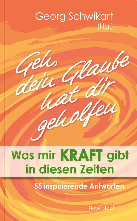 Geh, dein Glaube hat dir geholfen. Was mir KRAFT gibt in diesen Zeiten. 55 inspirierende Antworten. Orange Wirbel.