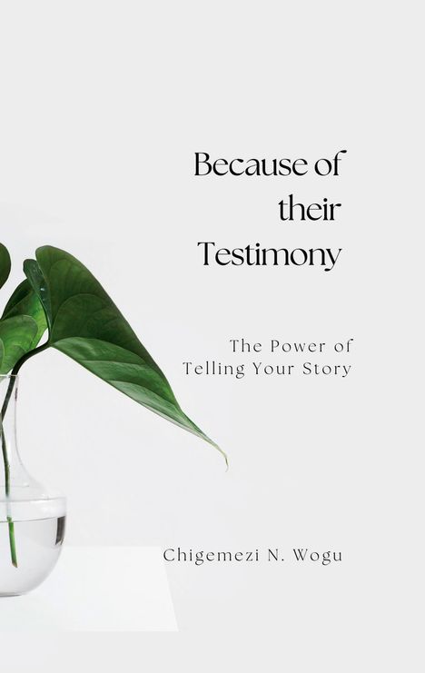 Chigemezi N. Wogu: Because of their Testimony, Buch