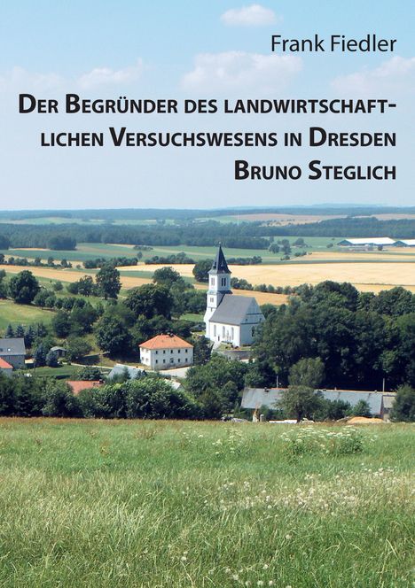 Frank Fiedler: Der Begründer des landwirtschaftlichen Versuchswesens in Dresden Bruno Steglich, Buch
