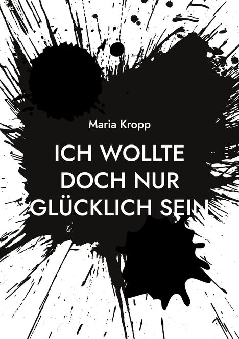 Maria Kropp: Ich wollte doch nur glücklich sein, Buch