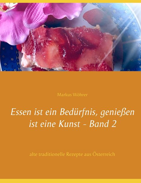 Markus Wöhrer: Essen ist ein Bedürfnis, genießen ist eine Kunst Band 2, Buch