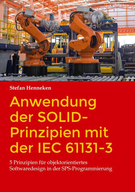 Stefan Henneken: Anwendung der SOLID-Prinzipien mit der IEC 61131-3, Buch