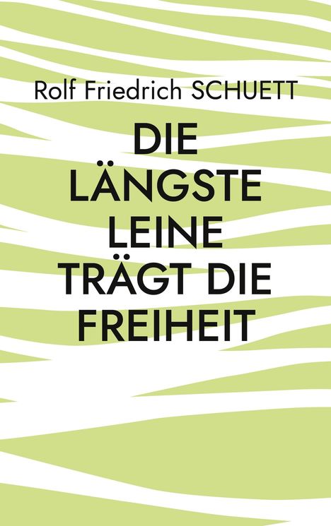 Rolf Friedrich Schuett: Die längste Leine trägt die Freiheit, Buch