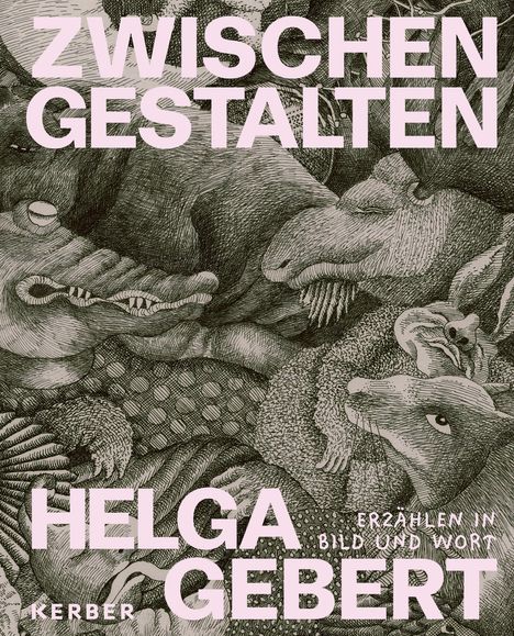 "ZWISCHEN GESTALTEN", "HELGA GEBERT", "ERZÄHLEN IN BILD UND WORT", "KERBER". Detailreiche Zeichnung von Tieren.