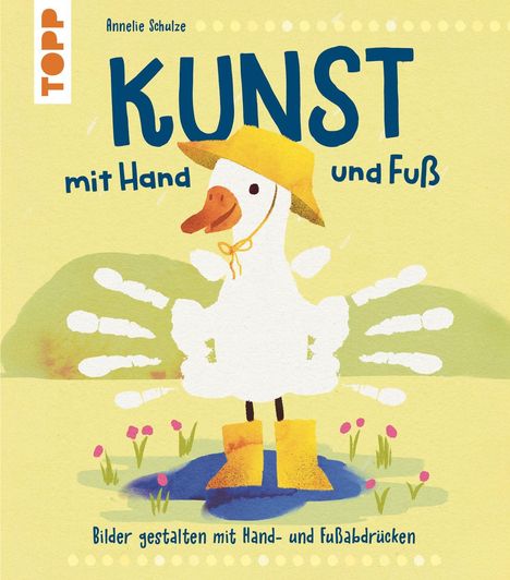 Text: "KUNST mit Hand und Fuß", "Bilder gestalten mit Hand- und Fußabdrücken", "Annelie Schulze", "TOPP". Illustration: Ente mit Hut und Gummistiefeln.