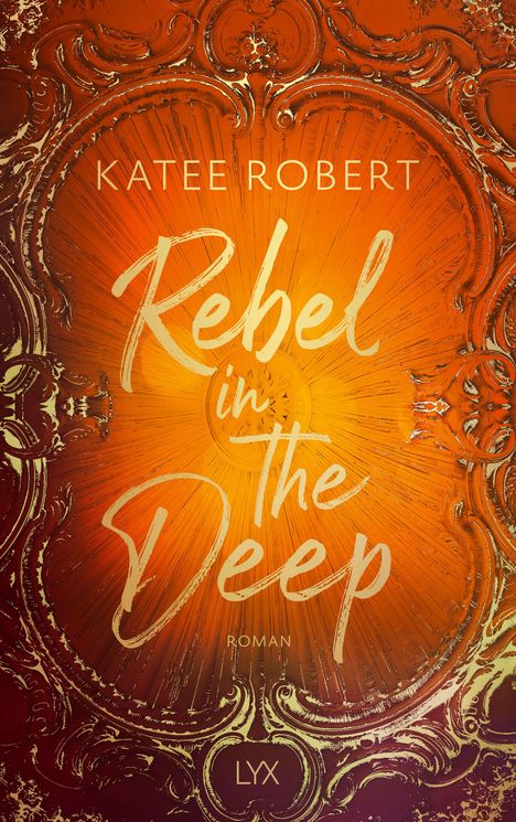 Text: "KATEE ROBERT", "Rebel in the Deep", "ROMAN", "LYX". 
Illustration: Goldene Verzierungen und strahlendes Orange.