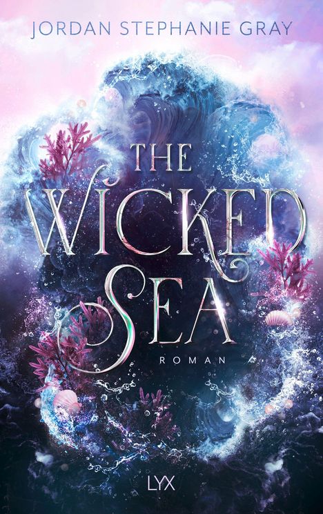 Text: "Jordan Stephanie Gray. The Wicked Sea. Roman. LYX." Illustration mit Meereswellen, Korallen, Muscheln und Schaum.