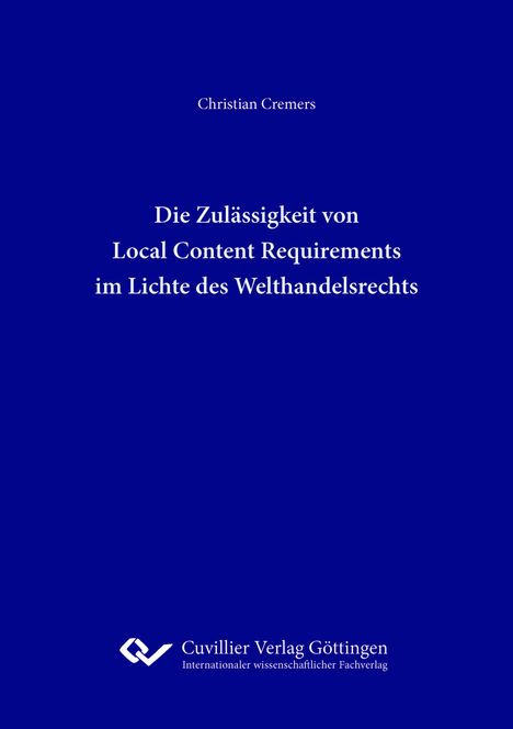 Christian Cremers: Die Zulässigkeit von Local Content Requirements im Lichte des Welthandelsrechts, Buch