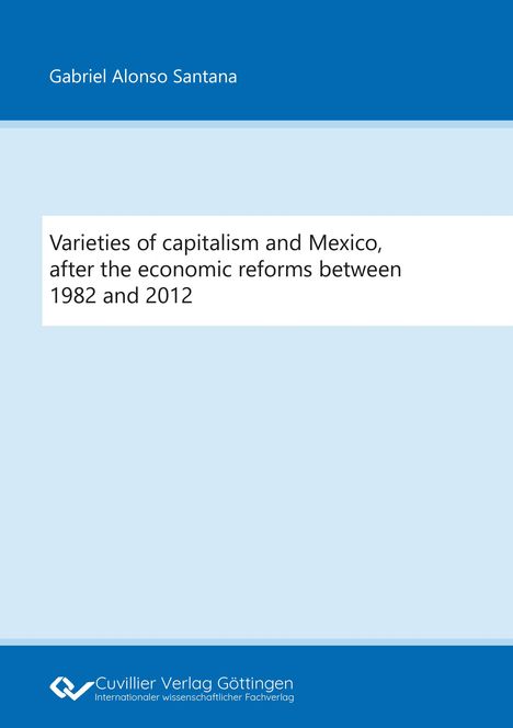 Gabriel Alonso Santana: Varieties of capitalism and Mexico, after the economic reforms between 1982 and 2012, Buch