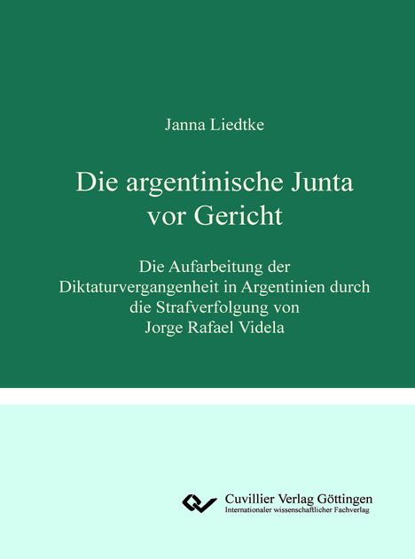 Janna Liedtke: Die argentinische Junta vor Gericht. Die Aufarbeitung der Diktaturvergangenheit in Argentinien durch die Strafverfolgung von Jorge Rafael Videla, Buch